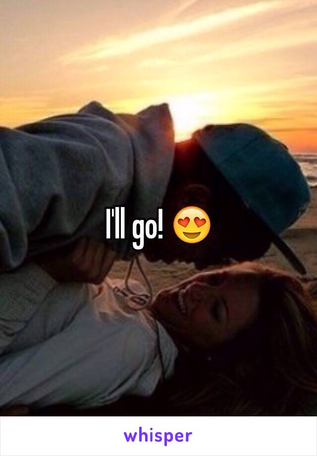 I'll go! 😍
