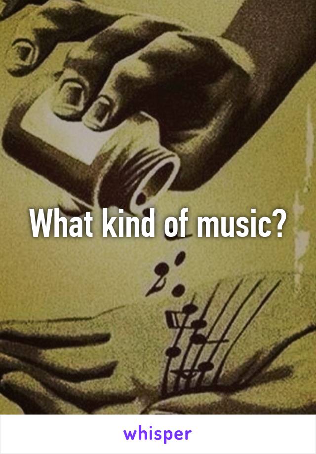 What kind of music?