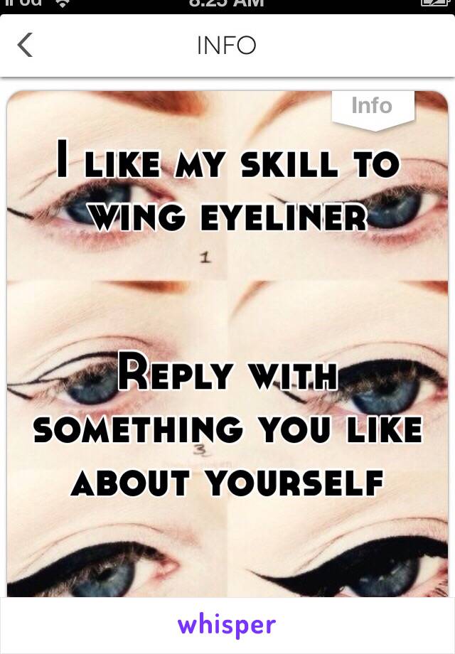 I like my skill to wing eyeliner


Reply with something you like about yourself