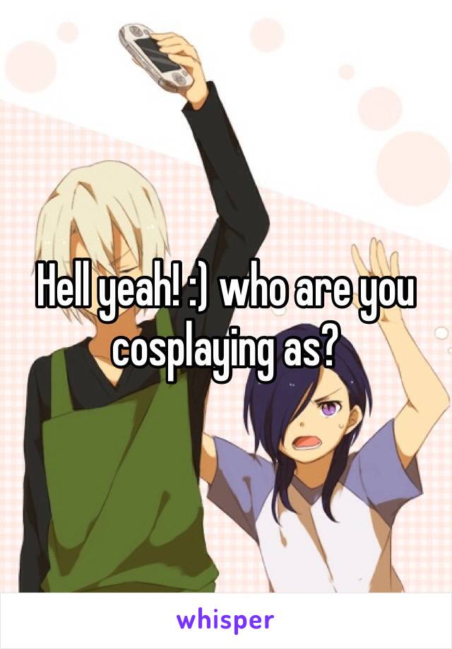 Hell yeah! :) who are you cosplaying as?