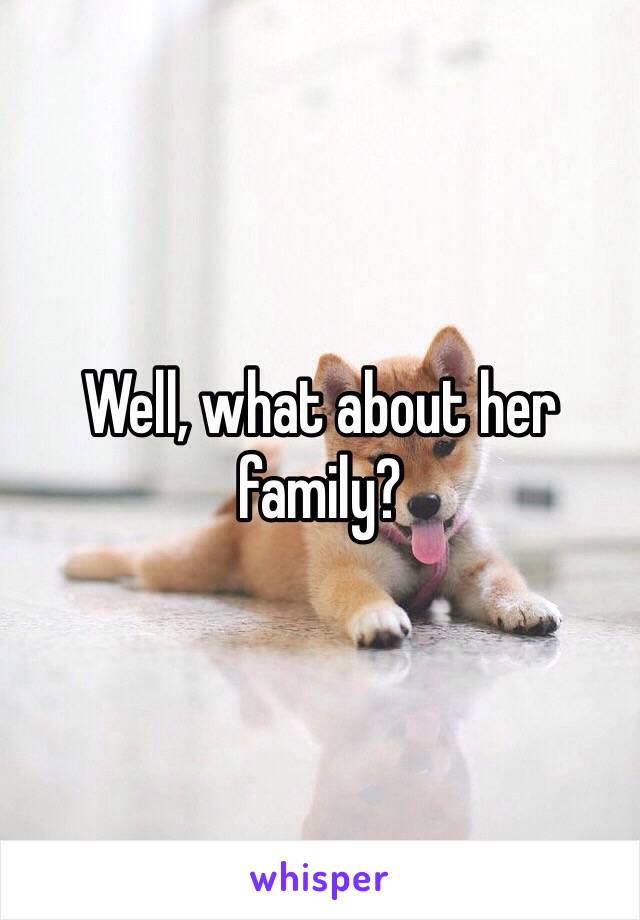 Well, what about her family?