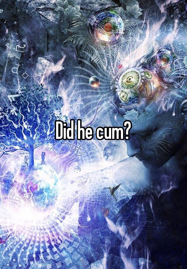 Did He Cum