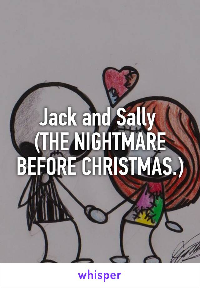 Jack and Sally 
(THE NIGHTMARE BEFORE CHRISTMAS.)