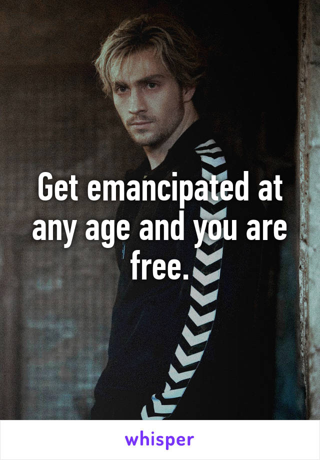 Get emancipated at any age and you are free.