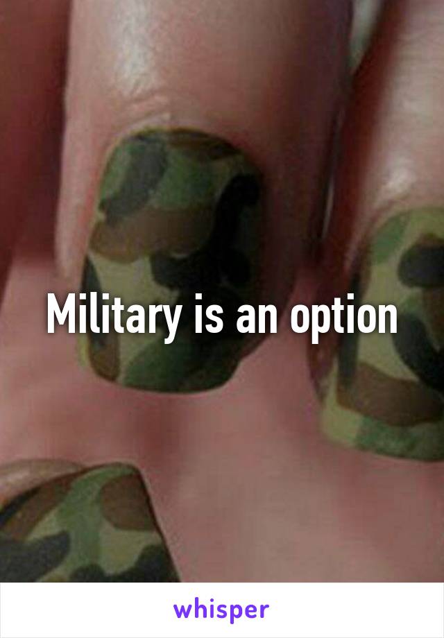 Military is an option