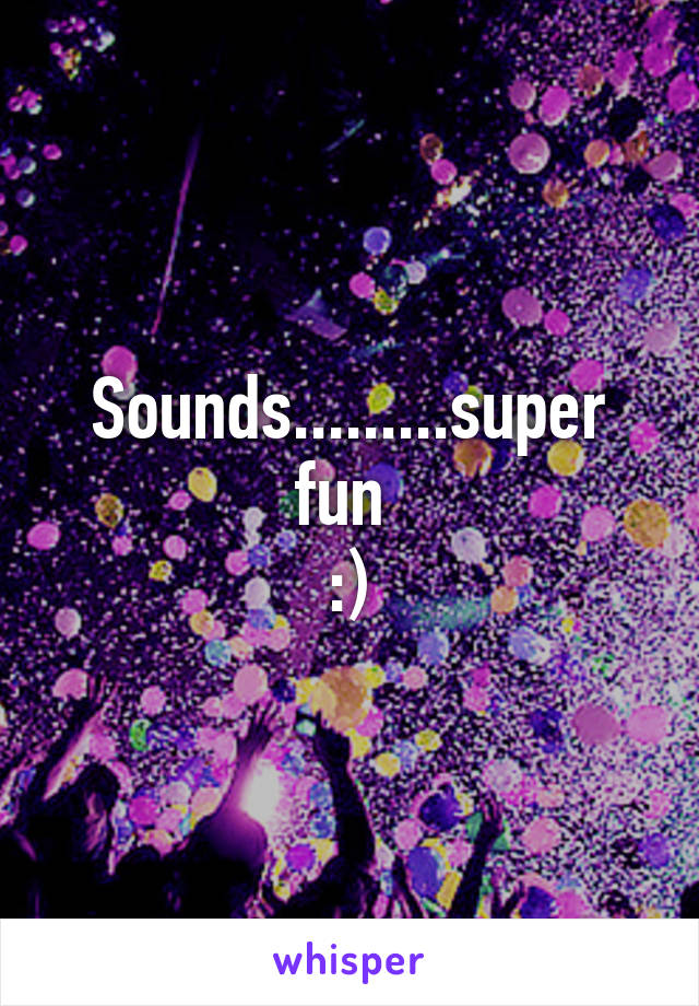 Sounds.........super fun 
:)