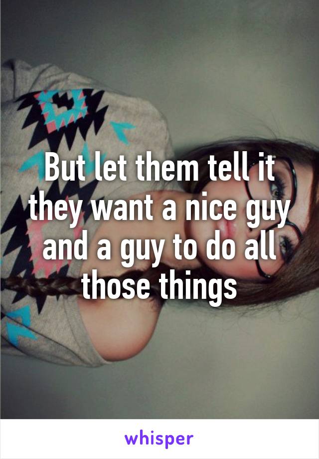 But let them tell it they want a nice guy and a guy to do all those things