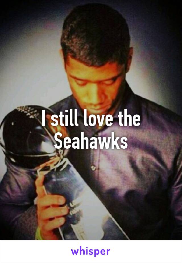I still love the Seahawks