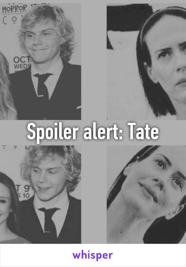 Spoiler alert: Tate
