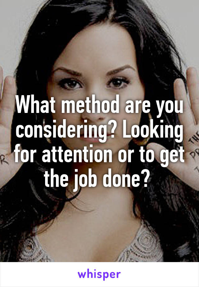 What method are you considering? Looking for attention or to get the job done? 