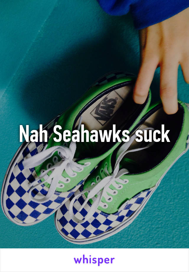 Nah Seahawks suck