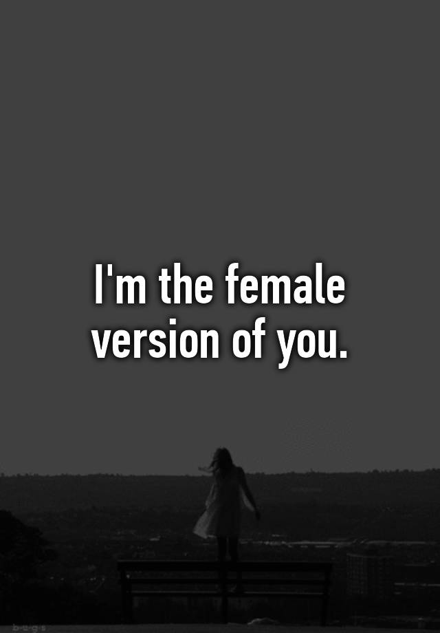 i-m-the-female-version-of-you