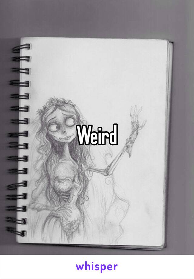 Weird 