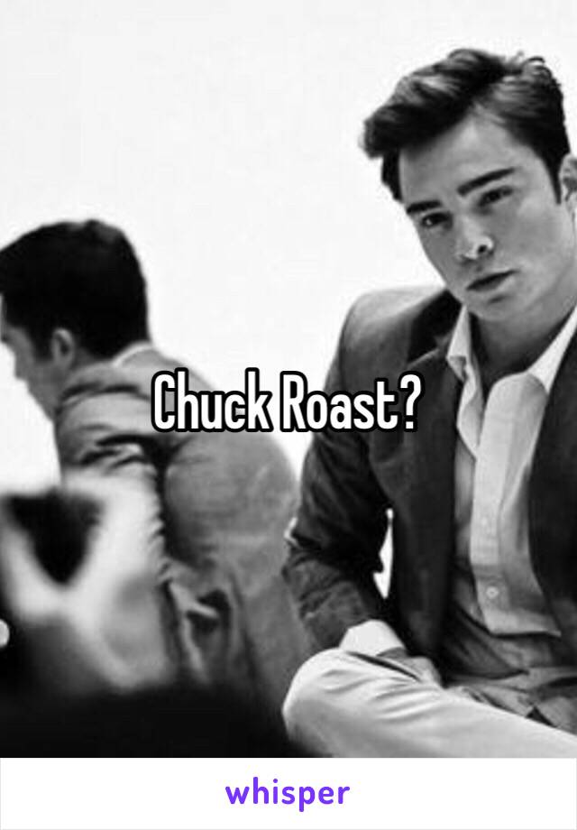 Chuck Roast?