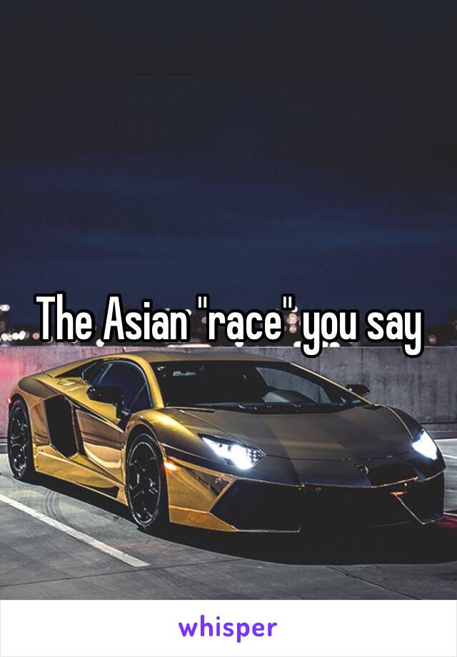 The Asian "race" you say
