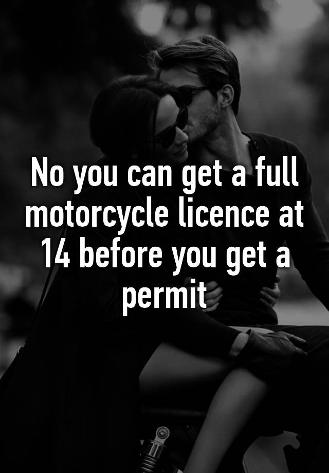 no-you-can-get-a-full-motorcycle-licence-at-14-before-you-get-a-permit