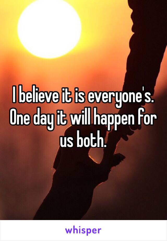 I believe it is everyone's. One day it will happen for us both. 