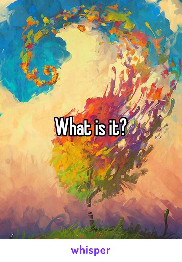 What is it?