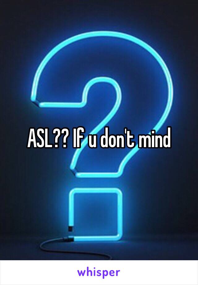 ASL?? If u don't mind