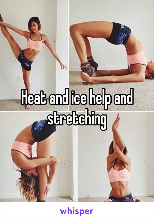 Heat and ice help and stretching 
