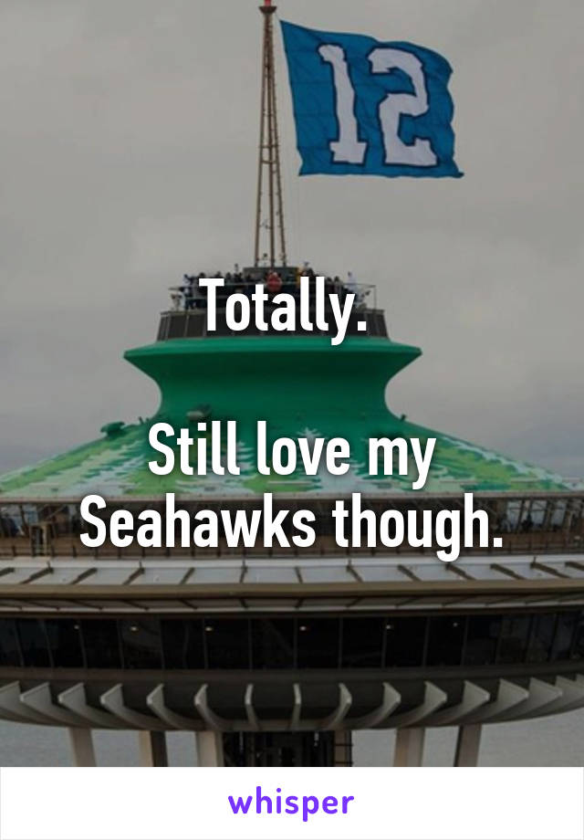 Totally. 

Still love my Seahawks though.