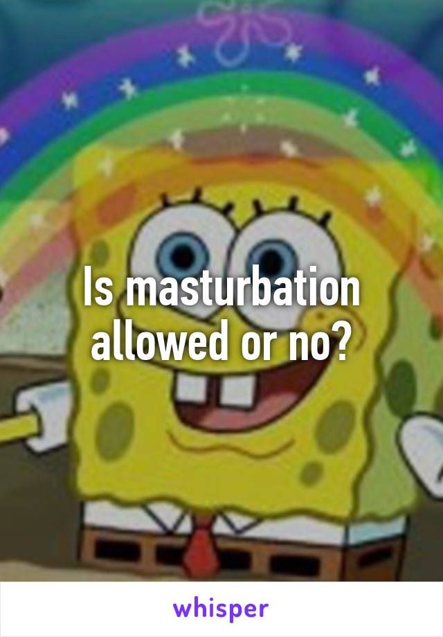 Is masturbation allowed or no?