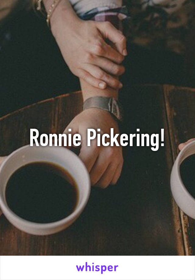 Ronnie Pickering!