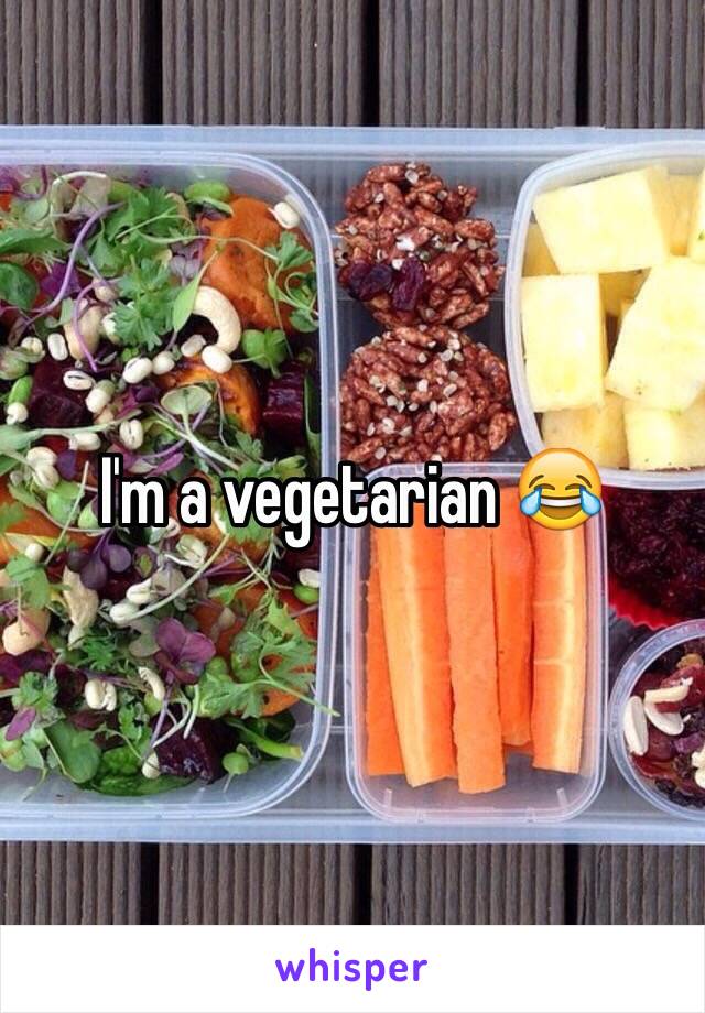 I'm a vegetarian 😂