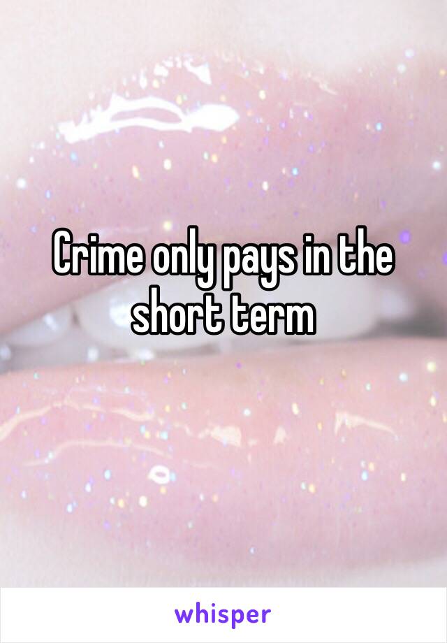 Crime only pays in the short term
