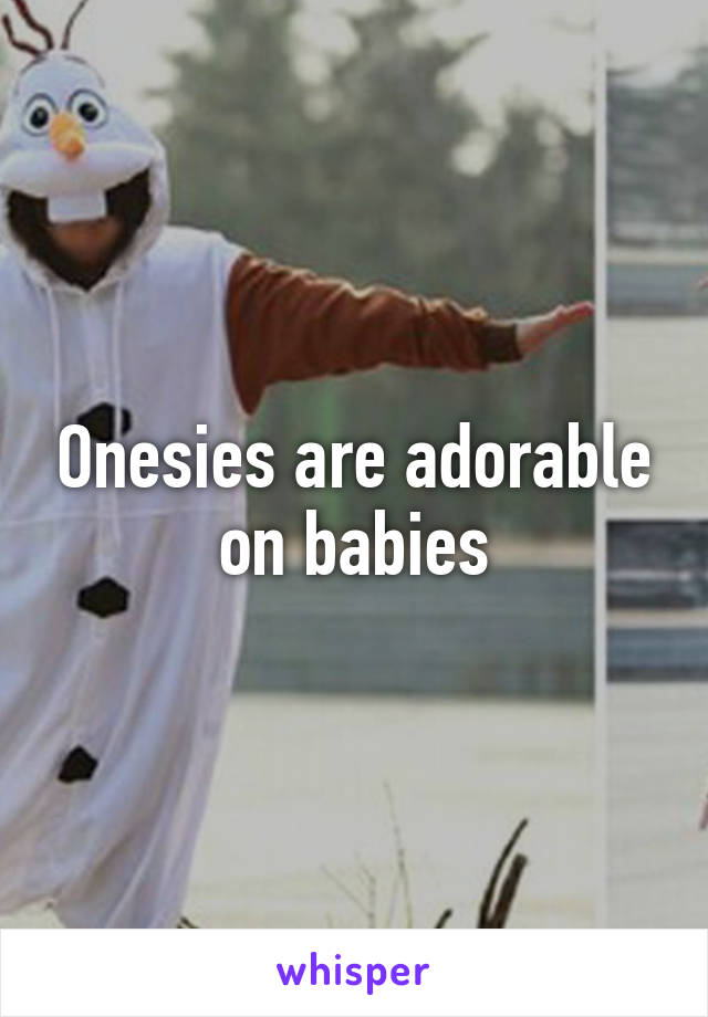 Onesies are adorable on babies