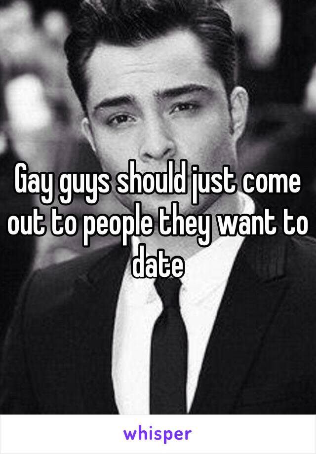 Gay guys should just come out to people they want to date