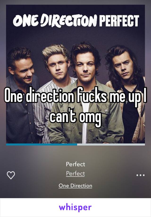 One direction fucks me up I can't omg 