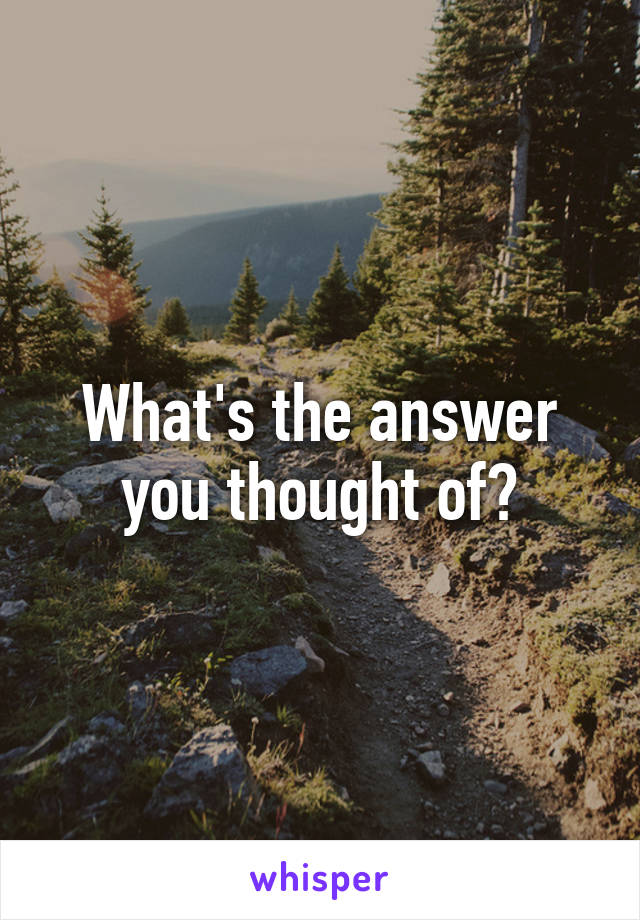 What's the answer you thought of?