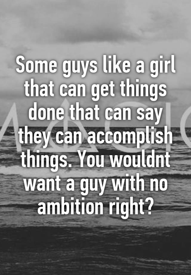 some-guys-like-a-girl-that-can-get-things-done-that-can-say-they-can