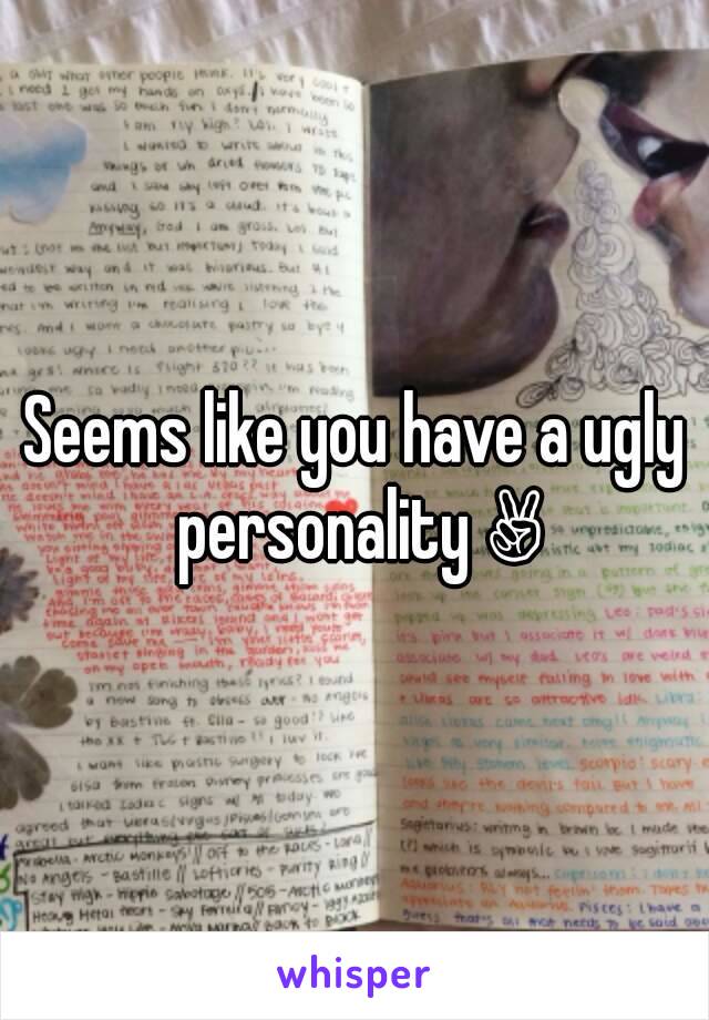 Seems like you have a ugly personality ✌
