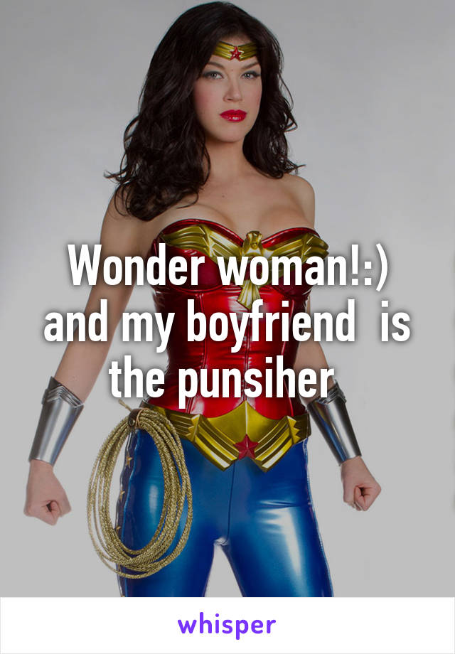 Wonder woman!:) and my boyfriend  is the punsiher 