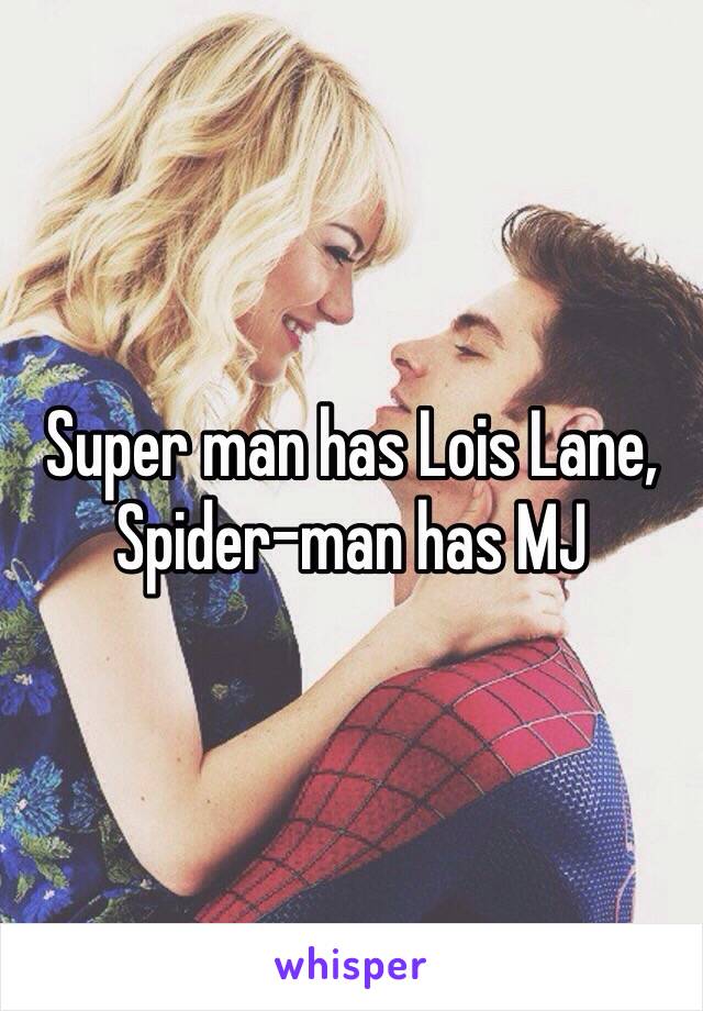 Super man has Lois Lane, Spider-man has MJ