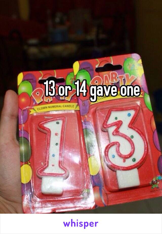 13 or 14 gave one