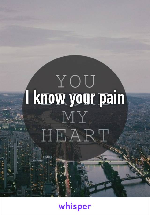 I know your pain
