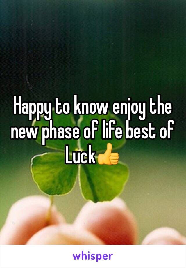 Happy to know enjoy the new phase of life best of Luck👍