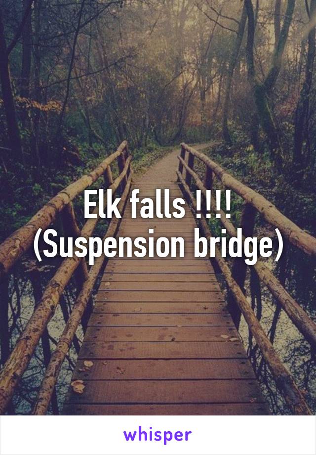 Elk falls !!!! (Suspension bridge)