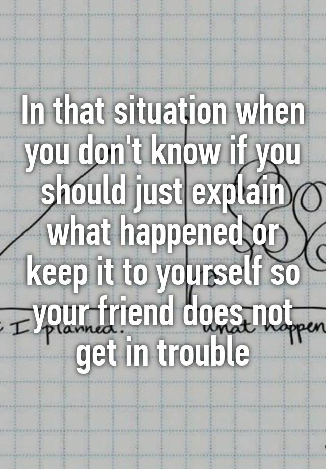 in-that-situation-when-you-don-t-know-if-you-should-just-explain-what