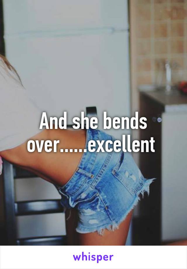 And she bends over......excellent 