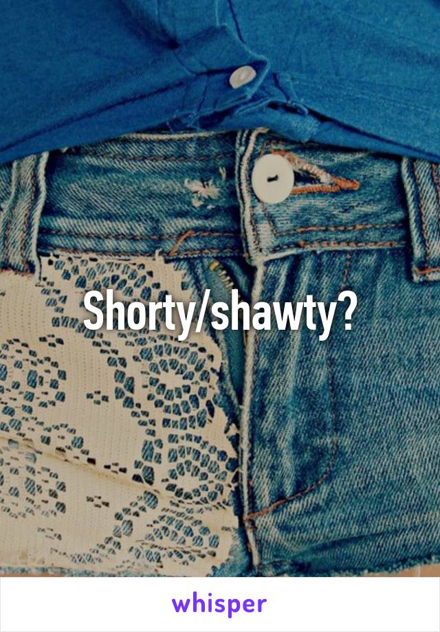 shorty-shawty