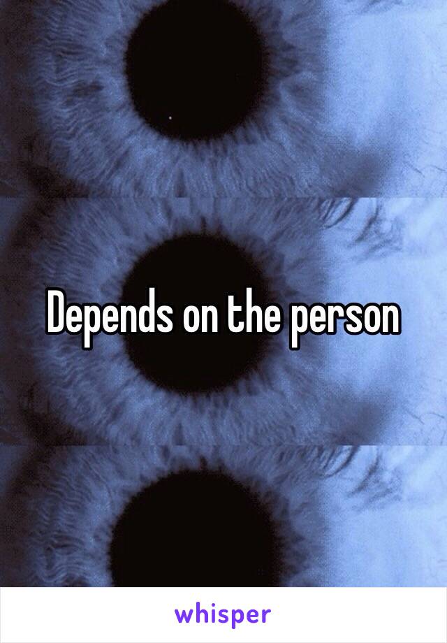 Depends on the person