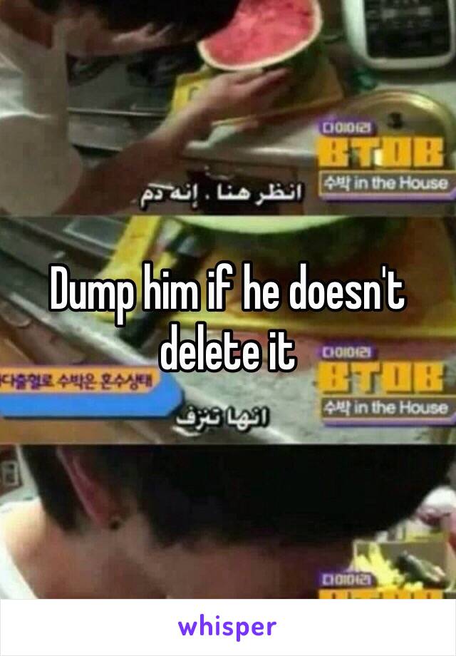 Dump him if he doesn't delete it