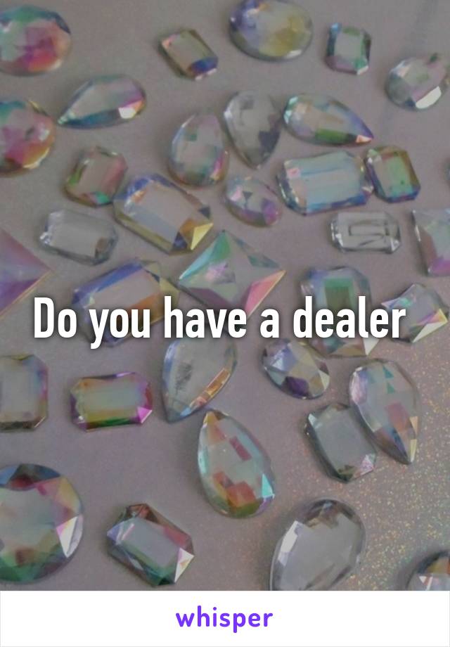 Do you have a dealer 