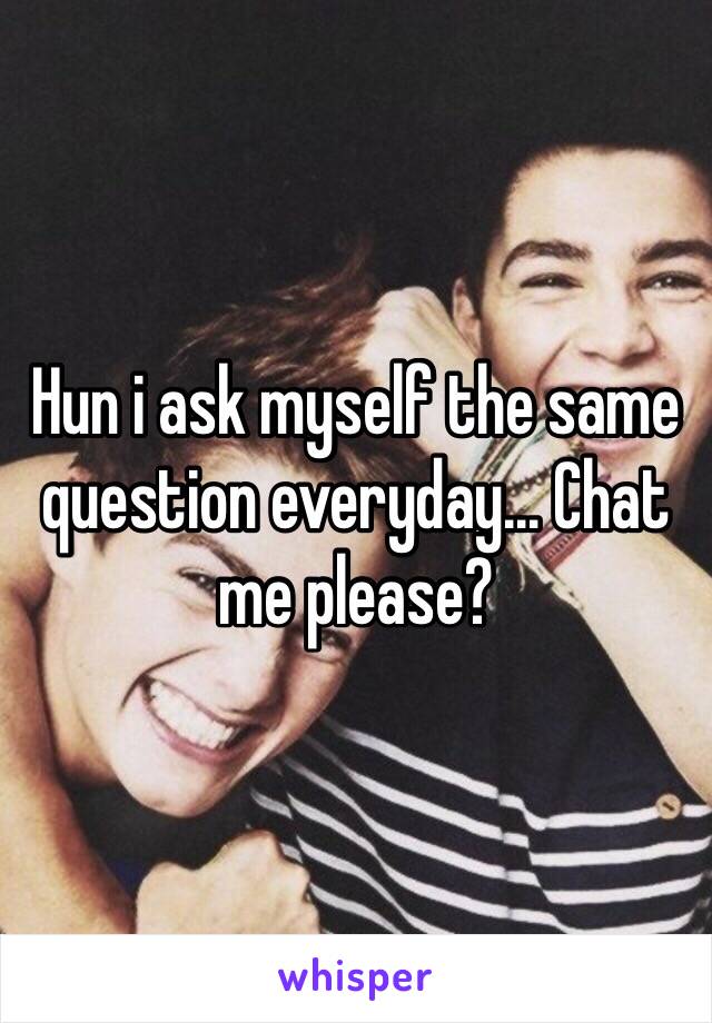 Hun i ask myself the same question everyday... Chat me please? 