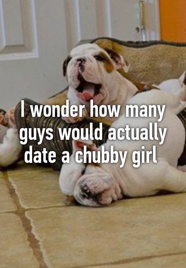 hould i date a chubby girl reddit