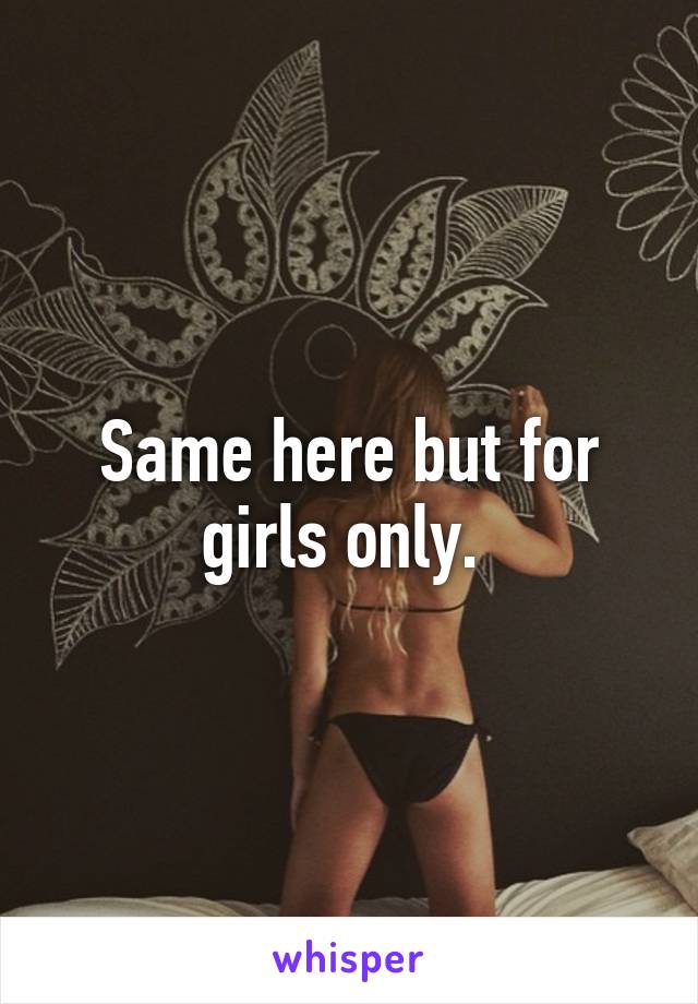 Same here but for girls only. 